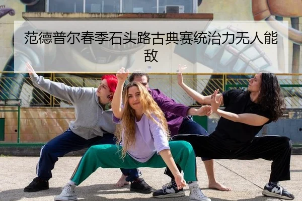 范德普尔春季石头路古典赛统治力无人能敌